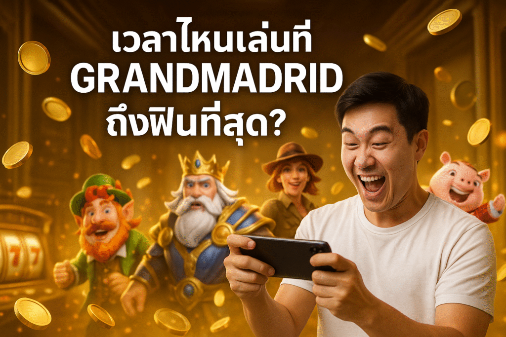เวลาไหนเล่นที่ GRANDMADRID ถึงฟินที่สุด?
